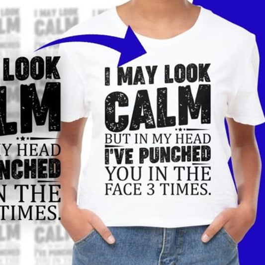 I May Look Calm, But In My Mind, I Have Hit You 3 Times Face Print T-shirt